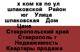 2х ком кв по ул шпаковской › Район ­ юг › Улица ­ шпаковская › Дом ­ 40 › Цена ­ 1 600 000 - Ставропольский край, Ставрополь г. Недвижимость » Квартиры продажа   . Ставропольский край